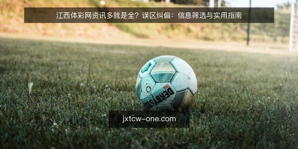 江西体彩网资讯多就是全？误区纠偏：信息筛选与实用指南 — 误区：资讯多等于信息全 配图