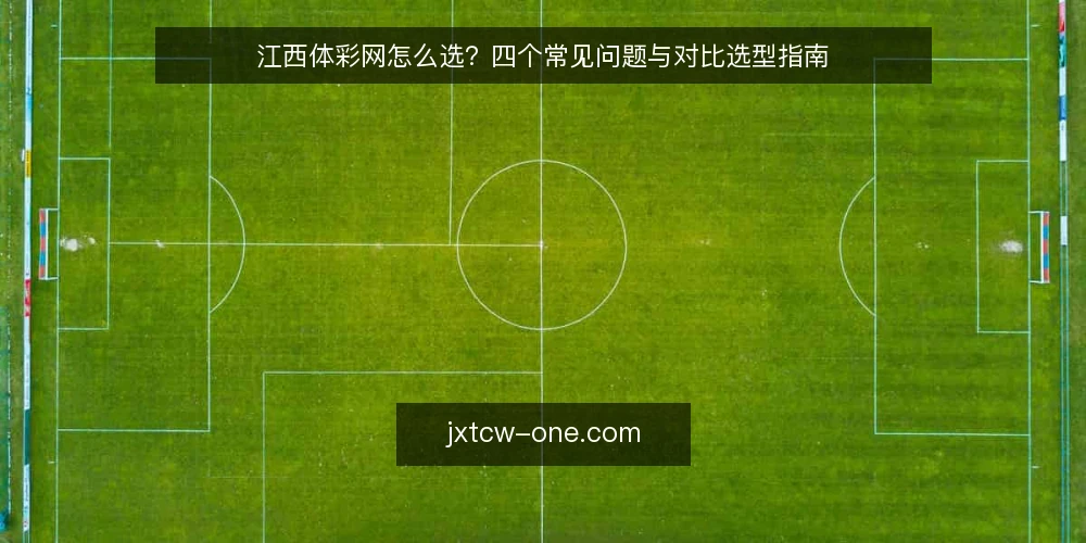 江西体彩网怎么选？四个常见问题与对比选型指南 — 问题一：江西体彩网信息那么多，怎么筛选有效内容？ 配图