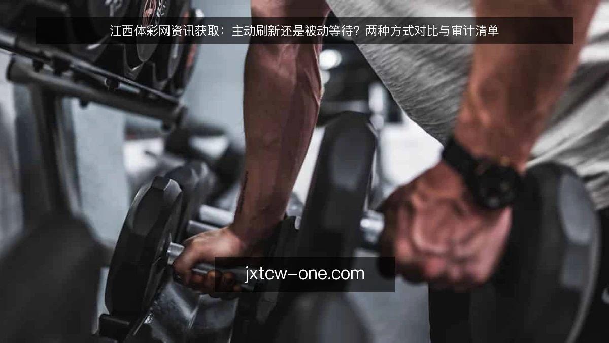 江西体彩网资讯获取：主动刷新还是被动等待？两种方式对比与审计清单