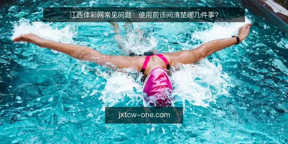 江西体彩网常见问题:使用前该问清楚哪几件事? — 先弄清江西体彩网是什么 配图